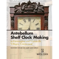 Antebellum Shelf Clock Making in Farmington and Unionville Villages, Connecticut - Paperback