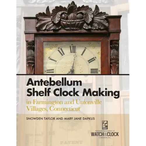 Antebellum Shelf Clock Making in Farmington and Unionville Villages, Connecticut - Paperback