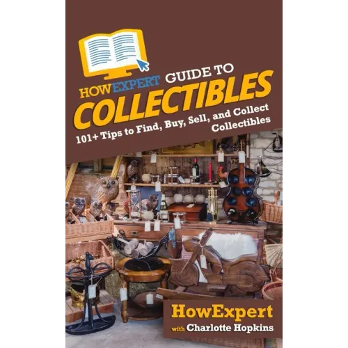 HowExpert Guide to Collectibles: 101+ Tips to Find, Buy, Sell, and Collect Collectibles - Paperback