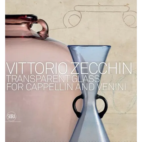 Vittorio Zecchin: Transparent Glass for Cappellin and Venini - Hardcover