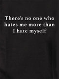 There’s no one who hates me more than I hate myself T-Shirt