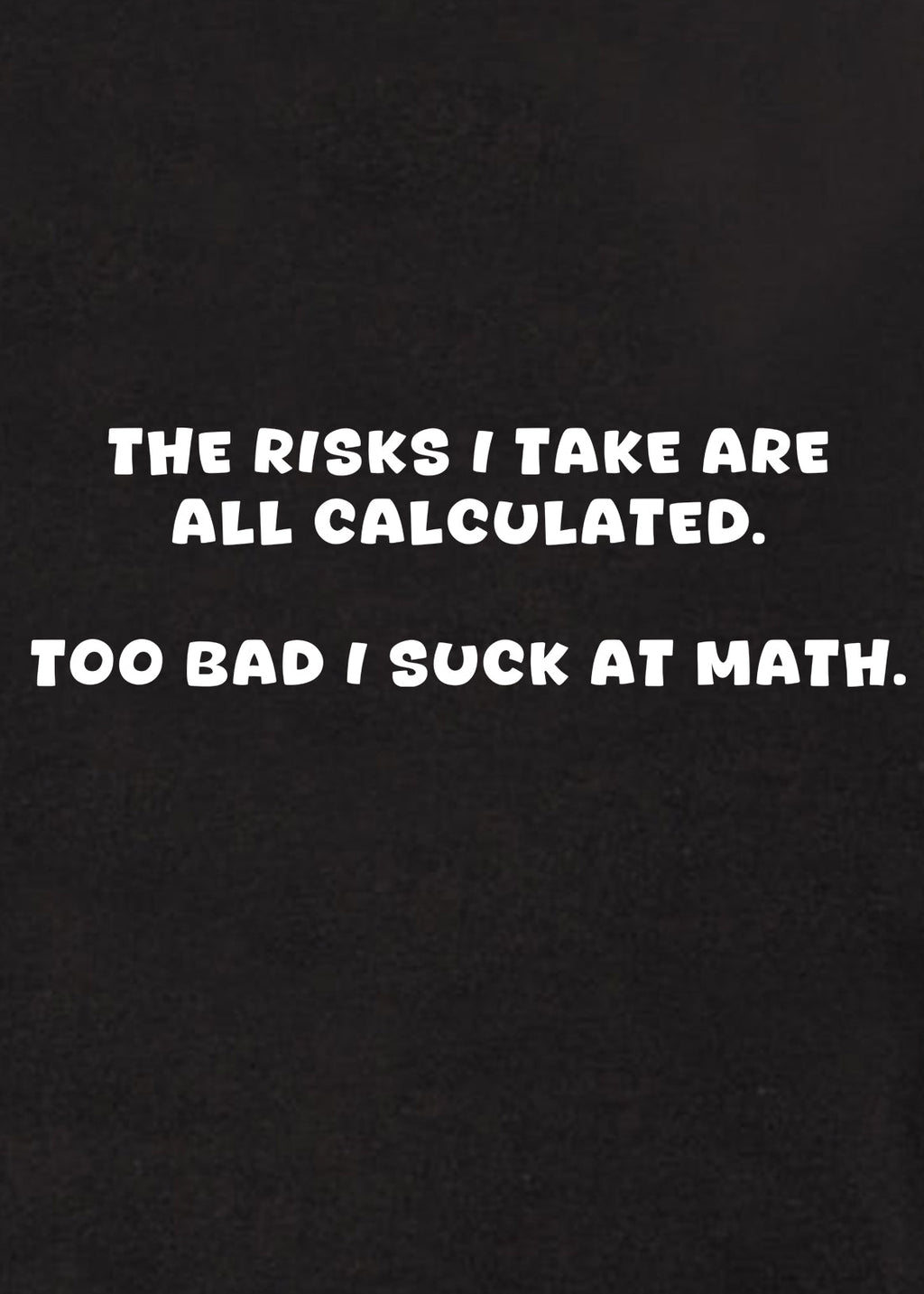 The risks I take are all calculated T-Shirt