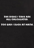 The risks I take are all calculated T-Shirt
