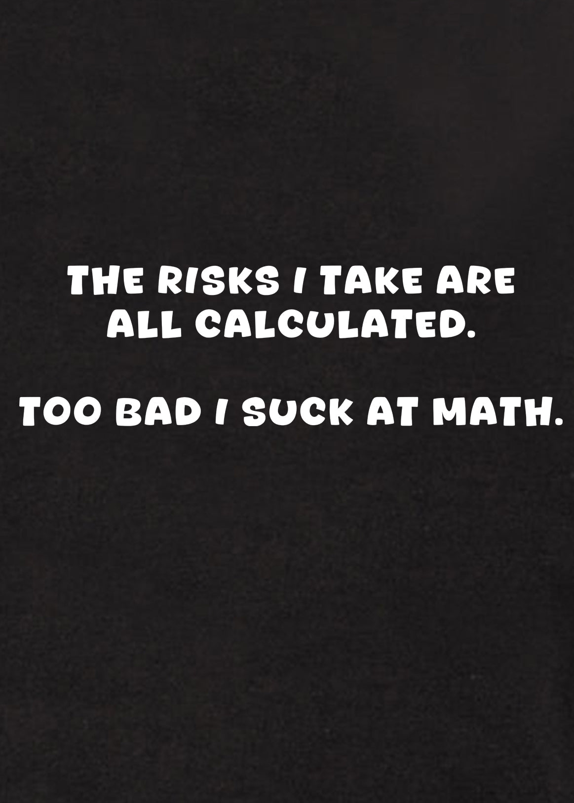 The risks I take are all calculated T-Shirt