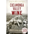 Cucamonga Valley Wine: The Lost Empire of American Winemaking - Hardcover