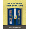 How to Start and Run a Used Bookstore: A Bookstore Owner's Essential Toolkit with Real-World Insights, Strategies, Forms, and Procedures - Paperback