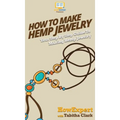 How To Make Hemp Jewelry: Your Step By Step Guide To Making Hemp Jewelry - Hardcover