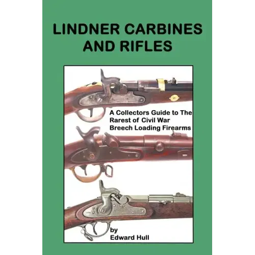 Lindner Carbines and Rifles: A Collectors Guide to The Rarest Civil War Breech Loading Firearms - Paperback