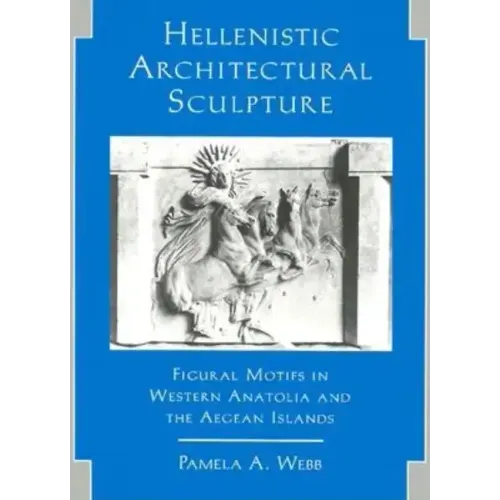 Hellenistic Architectural Sculpture: Figural Motifs in Western Anatolia and the Aegean Islands - Paperback