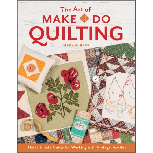 The Art of Make-Do Quilting: The Ultimate Guide for Working with Vintage Textiles - Hardcover