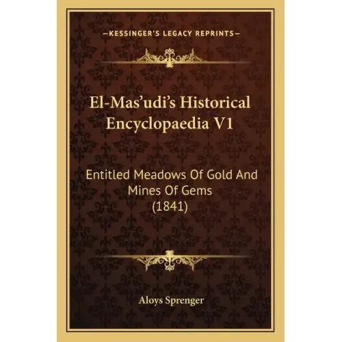 El-Mas'udi's Historical Encyclopaedia V1: Entitled Meadows Of Gold And Mines Of Gems (1841) - Paperback