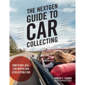 The Nextgen Guide to Car Collecting: How to Buy, Sell, Live with and Love a Collectible Car - Paperback