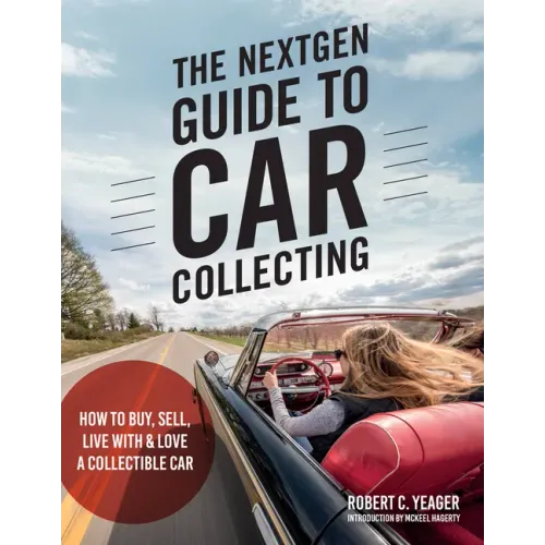 The Nextgen Guide to Car Collecting: How to Buy, Sell, Live with and Love a Collectible Car - Paperback