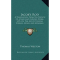 Jacob's Rod: A Translation From The French Of A Rare And Curious Work, 1693, On The Art Of Finding Springs, Mines, And Minerals (1870) - Hardcover
