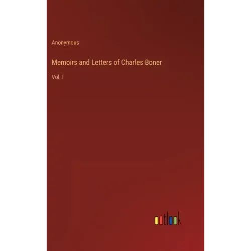 Memoirs and Letters of Charles Boner: Vol. I - Hardcover