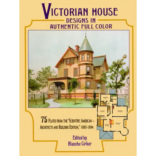 Victorian House Designs in Authentic Full Color: 75 Plates from the Scientific American -- Architects and Builders Edition, 1885-1894 - Paperback