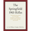 The Springfield 1903 Rifles: The Illustrated, Documented Story of the Design, Development, and Production of All the Models, Appendages, and Accessori - Paperback