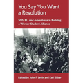 You Say You Want a Revolution: SDS, PL, and Adventures in Building a Worker-Student Alliance - Paperback