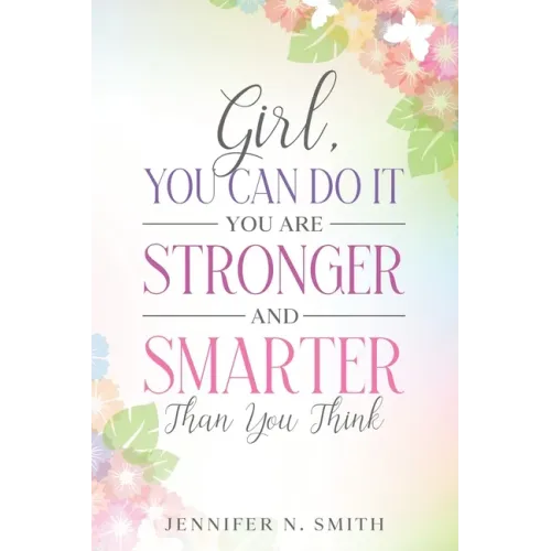 Girl, You Can Do It, You Are Stronger and Smarter Than You Think - Paperback