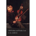 Old Violins and Violin Lore - Famous Makers of Cremona and Brescia, and of England, France and Germany (with Biographical Dictionary); Famous Players; - Paperback