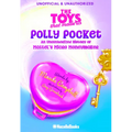 The Toys That Made Us: Polly Pocket: An Unauthorized History of Mattel's Micro Moneymaker - Hardcover