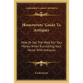 Housewives' Guide To Antiques: How To Get The Most For Your Money When Furnishing Your Home With Antiques - Paperback