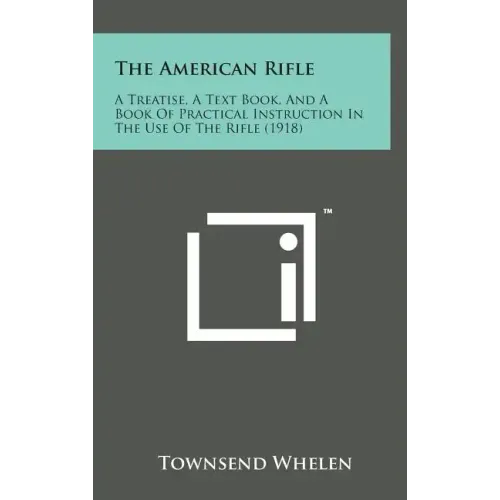 The American Rifle: A Treatise, a Text Book, and a Book of Practical Instruction in the Use of the Rifle (1918) - Hardcover