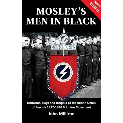Mosley's Men in Black: Uniforms, Flags and Insignia of the British Union of Fascists 1932-1940 & Union Movement - Paperback