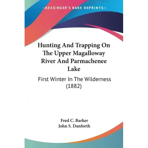 Hunting And Trapping On The Upper Magalloway River And Parmachenee Lake: First Winter In The Wilderness (1882) - Paperback
