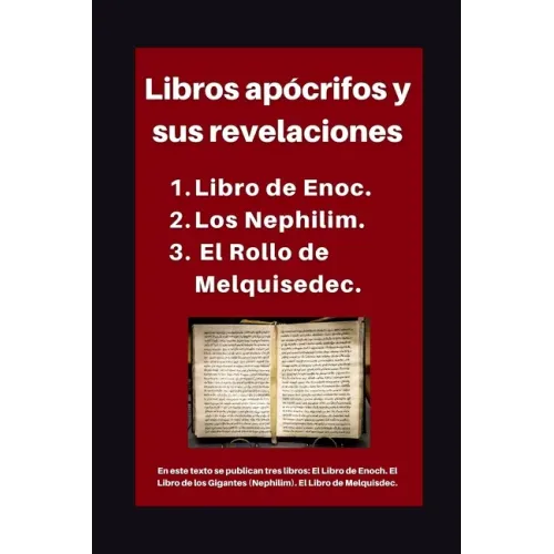 Libros apócrifos y sus revelaciones: 1. Libro de Enoc. 2. Los Nephilim. 3. El Rollo de Melquisedec. - Paperback