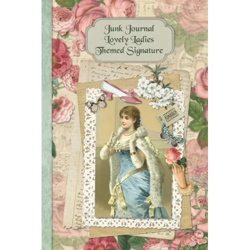 Junk Journal Lovely Ladies Themed Signature: Full color 6 x 9 slim Paperback with ephemera to cut out and paste in - no sewing needed! - Paperback