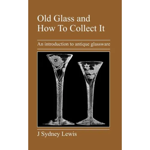 Old Glass and How to Collect It: An Introduction to Antique Glassware - Paperback