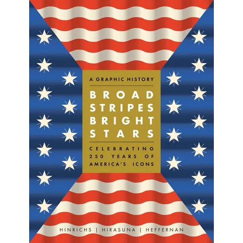 Broad Stripes Bright Stars: A Graphic History Celebrating 250 Years of America's Icons - Hardcover
