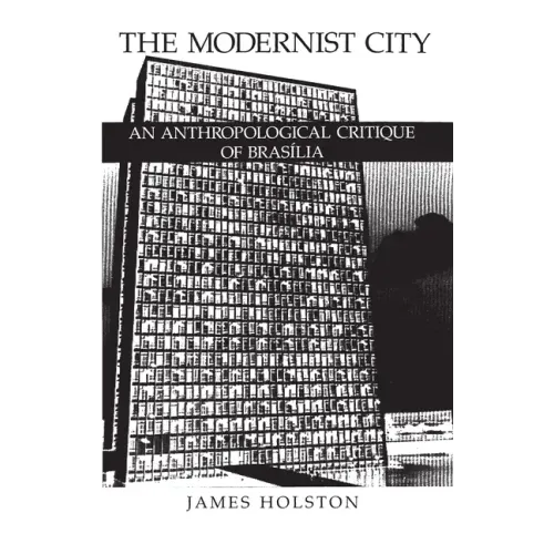 The Modernist City: An Anthropological Critique of Brasilia - Paperback