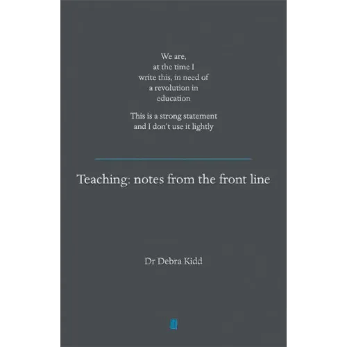 Teaching: Notes from the Front Line. We Are, at the Time I Write This, in Need of a Revolution in Education. This Is a Strong Statement and I Don't Us - Paperback