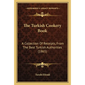 The Turkish Cookery Book: A Collection Of Receipts, From The Best Turkish Authorities (1865) - Paperback
