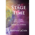 The Stage of Time: Secrets of the Past, The Nature of Reality, and the Ancient Gods of History - Paperback