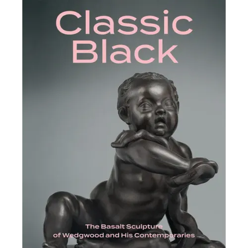 Classic Black: The Basalt Sculpture of Wedgwood and His Contemporaries - Hardcover