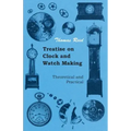 Treatise on Clock and Watch Making, Theoretical and Practical - Paperback