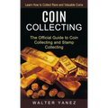 Coin Collecting: Learn How to Collect Rare and Valuable Coins (The Official Guide to Coin Collecting and Stamp Collecting) - Paperback