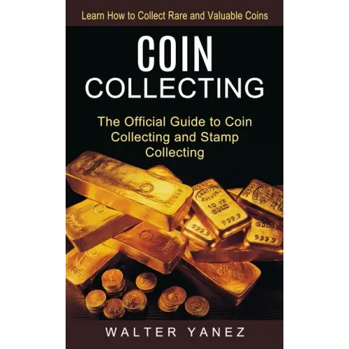 Coin Collecting: Learn How to Collect Rare and Valuable Coins (The Official Guide to Coin Collecting and Stamp Collecting) - Paperback