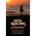 Metal Detecting Journal: Record Detector Machine & Settings Used, Keep Track Of Treasure, Finds & Items Found Pages, Log Location, Notes, Detec - Paperback