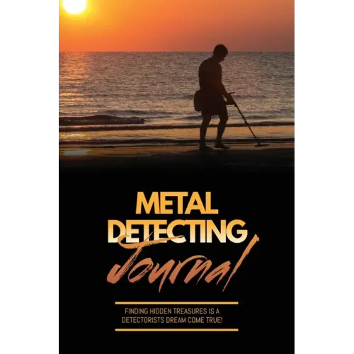 Metal Detecting Journal: Record Detector Machine & Settings Used, Keep Track Of Treasure, Finds & Items Found Pages, Log Location, Notes, Detec - Paperback
