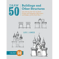 Draw 50 Buildings and Other Structures: The Step-By-Step Way to Draw Castles and Cathedrals, Skyscrapers and Bridges, and So Much More... - Paperback