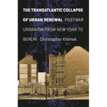The Transatlantic Collapse of Urban Renewal: Postwar Urbanism from New York to Berlin - Paperback