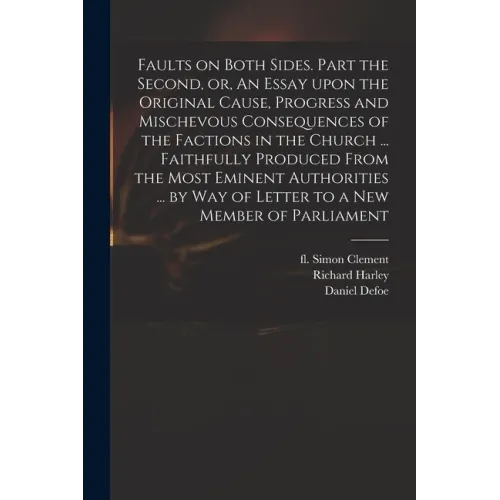 Faults on Both Sides. Part the Second, or, An Essay Upon the Original Cause, Progress and Mischevous Consequences of the Factions in the Church ... Fa - Paperback