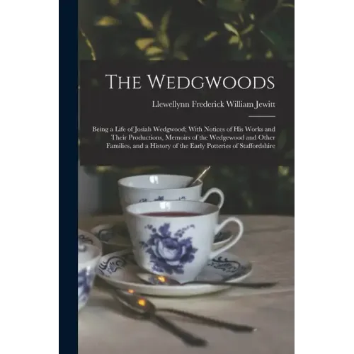 The Wedgwoods: Being a Life of Josiah Wedgwood; With Notices of His Works and Their Productions, Memoirs of the Wedgewood and Other F - Paperback