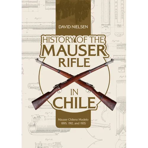 History of the Mauser Rifle in Chile: Mauser Chileno Modelo 1895, 1912, and 1935 - Hardcover