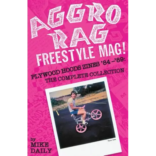 Aggro Rag Freestyle Mag! Plywood Hoods Zines '84-'89: The Complete Collection - Paperback