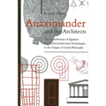 Anaximander and the Architects: The Contributions of Egyptian and Greek Architectural Technologies to the Origins of Greek Philosophy - Paperback